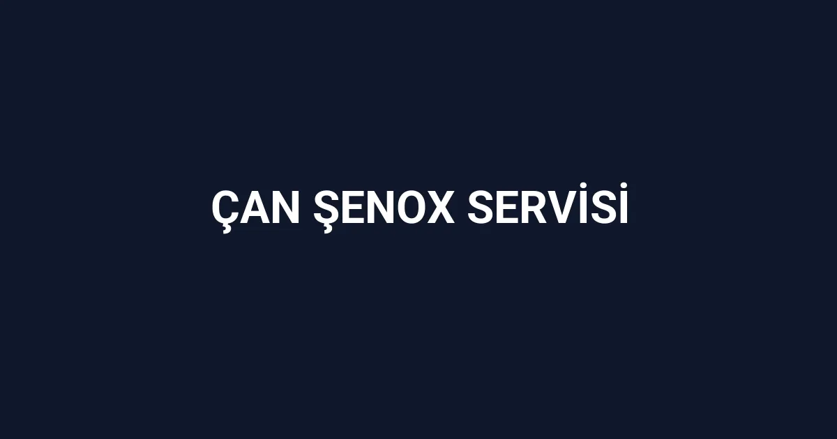 Çan Şenox Servisi